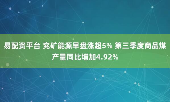 易配资平台 兖矿能源早盘涨超5% 第三季度商品煤产量同比增加4.92%